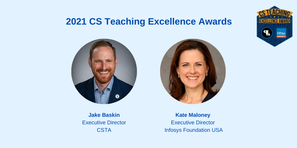 2021 CS teaching Excellence Awards. Jake Baskin, Executive Director of CSTA, Kate Maloney, Executive Director of Infosys Foundation USA
