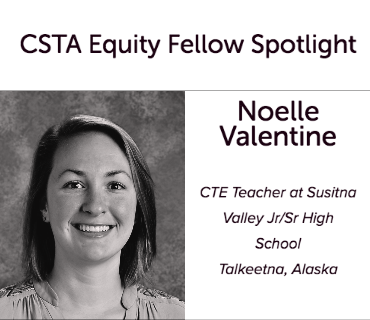 CSTA Equity Fellow Spotlight: Noelle Valentine, CTE Teacher at Susitna Valley Jr/Sr High School. Talkeetna, Alaska.