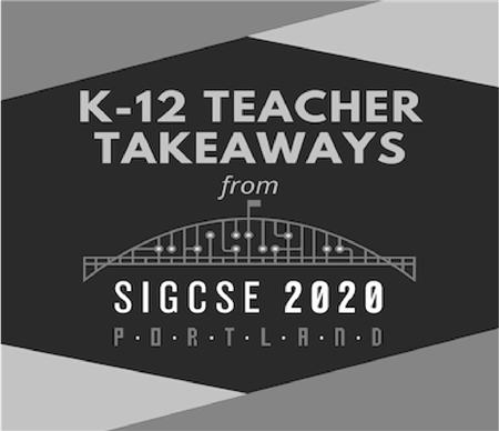 K-12 teacher takeaways from SIGCSE 2020 Portland