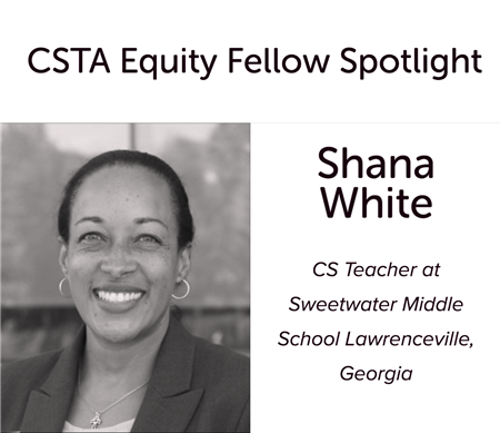 CSTA Equity Fellow Spotlight. Shana White, CS Teacher at Sweetwater Middle School. Lawrenceville, Georgia.