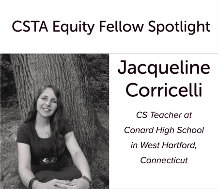 CSTA Equity Fellow Spotlight. Jacqueline Corricelli, CS Teacher at Conard High School in West Hartford, Connecticut