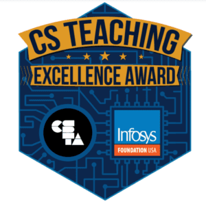 A badge logo includes the text of CS Teaching Excellence Award in black with the CSTA and Infosys logos on a blue circuit background