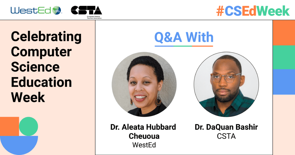 Computer Science Education Week Q&A with Dr. Aleata Hubbard Cheuoua of WestEd and Dr. DaQuan Bashir of CSTA.