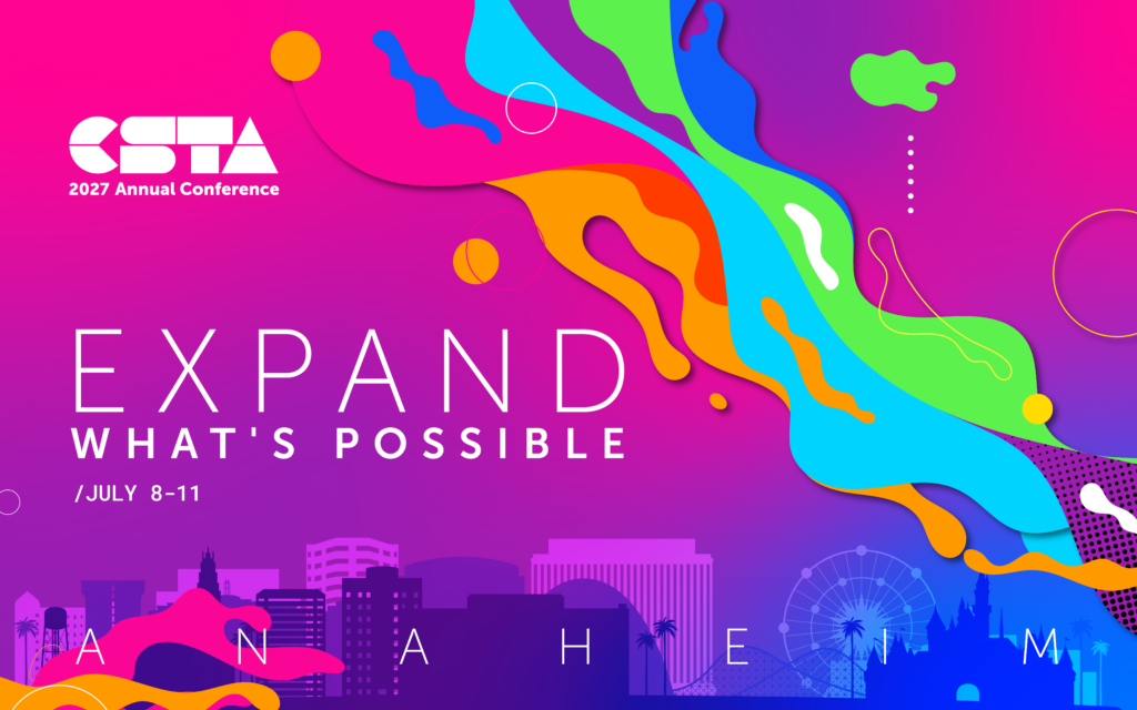 Expand what's possible. CSTA 2027 in Anaheim CA